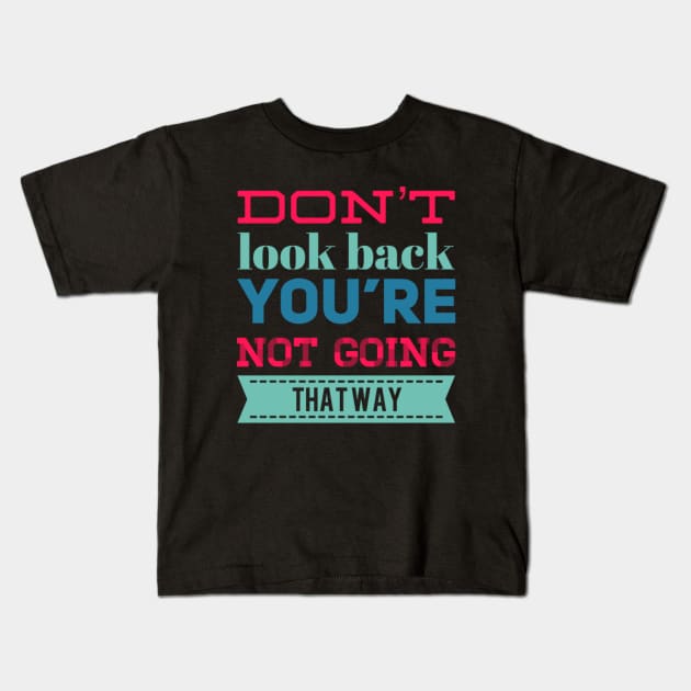 Don't look back You're not going that way inspirational saying motivational messages Kids T-Shirt by BoogieCreates